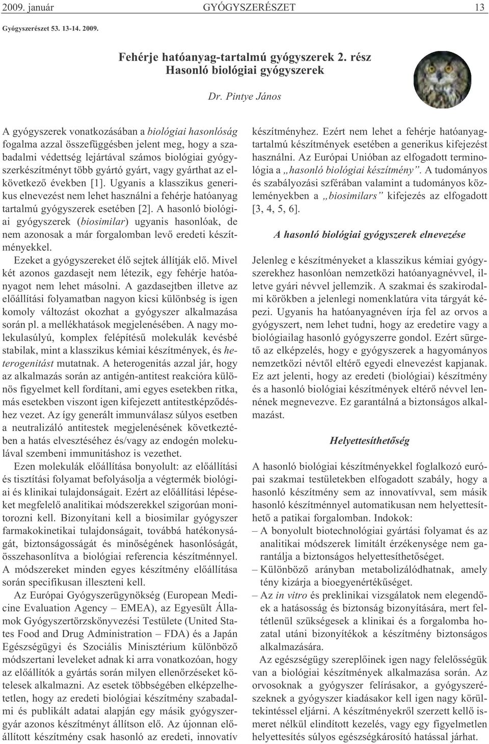 gyárt, vagy gyárthat az elkövetkező években [1]. Ugyanis a klasszikus generikus elnevezést nem lehet használni a fehérje hatóanyag tartalmú gyógyszerek esetében [2].