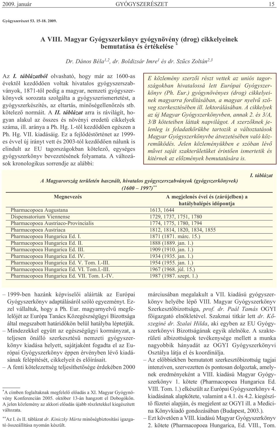 táblázatból olvasható, hogy már az 1600-as évektől kezdődően voltak hivatalos gyógyszerszabványok, 1871-től pedig a magyar, nemzeti gyógyszerkönyvek sorozata szolgálta a gyógyszerismertetést, a