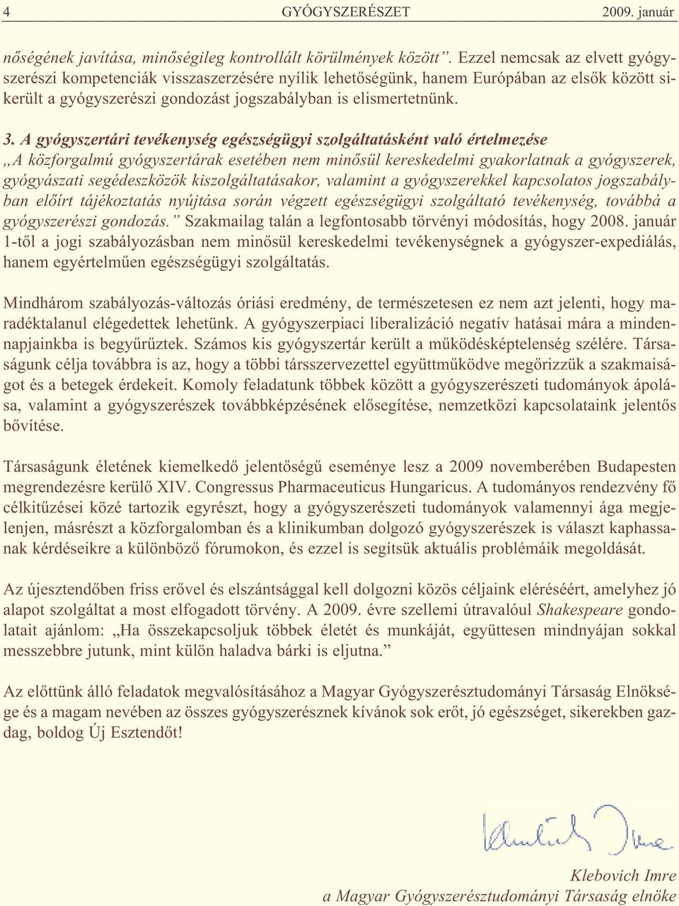 A gyógyszertári tevékenység egészségügyi szolgáltatásként való értelmezése A közforgalmú gyógyszertárak esetében nem minősül kereskedelmi gyakorlatnak a gyógyszerek, gyógyászati segédeszközök