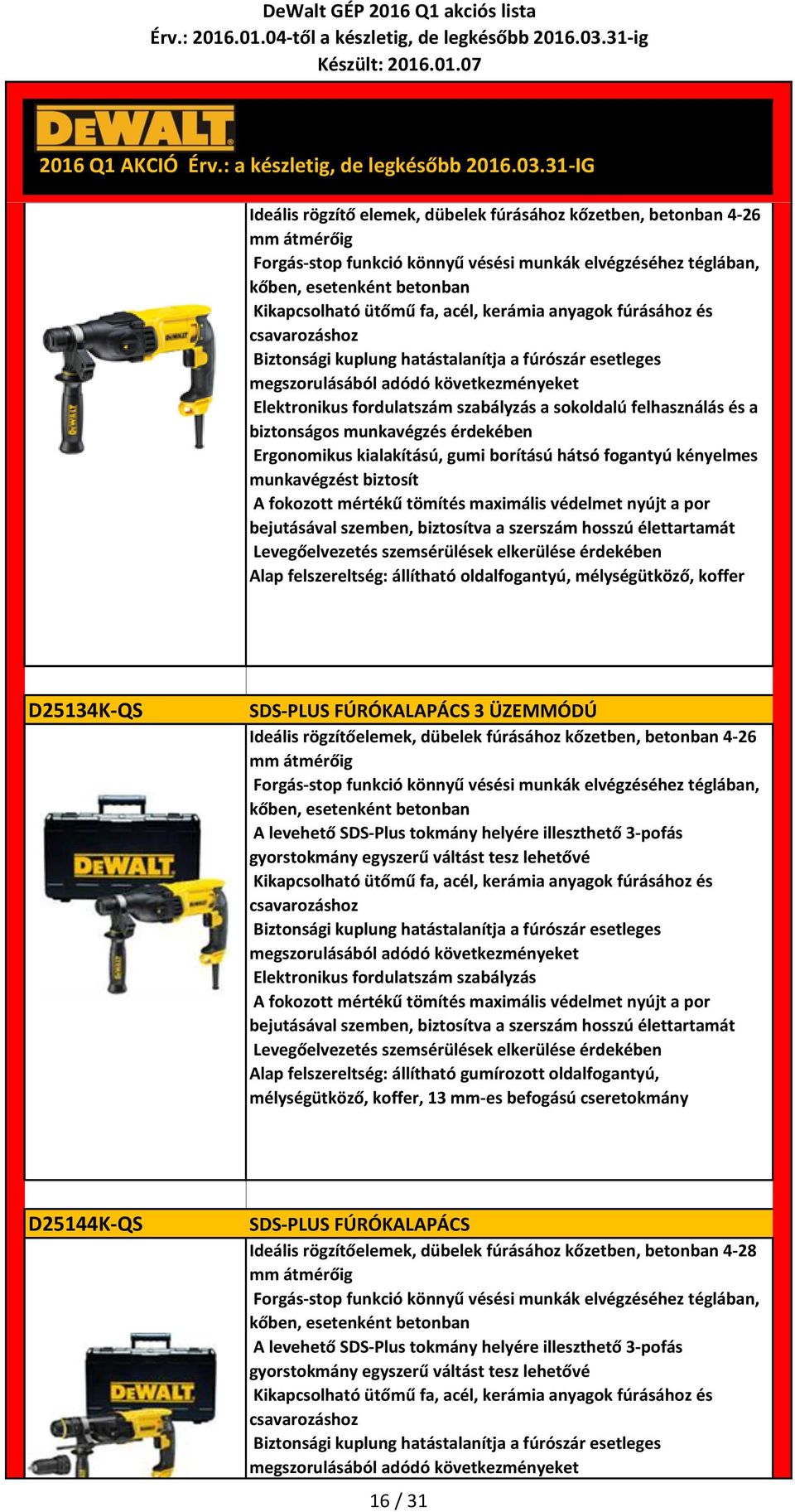 és a biztonságos munkavégzés Ergonomikus kialakítású, gumi borítású hátsó fogantyú kényelmes munkavégzést biztosít A fokozott mértékű tömítés maximális védelmet nyújt a por bejutásával szemben,