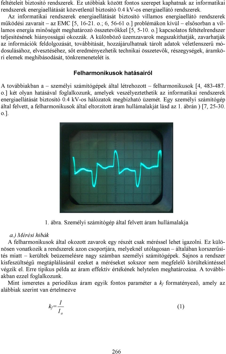 ] problémákon kívül elsősorban a villamos energia minőségét meghatározó összetevőkkel [5, 5-10. o.] kapcsolatos feltételrendszer teljesítésének hiányosságai okozzák.