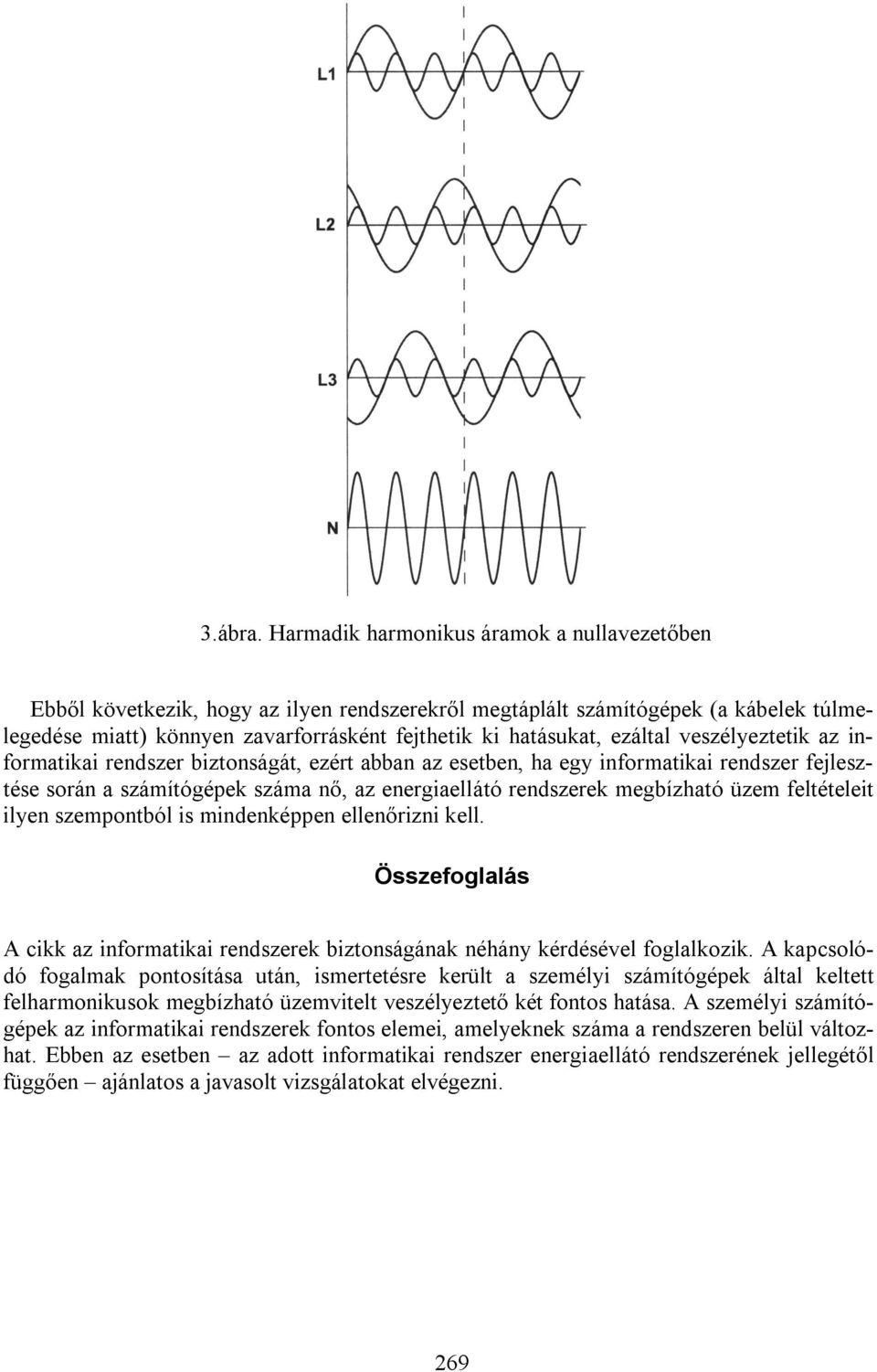 ezáltal veszélyeztetik az informatikai rendszer biztonságát, ezért abban az esetben, ha egy informatikai rendszer fejlesztése során a számítógépek száma nő, az energiaellátó rendszerek megbízható