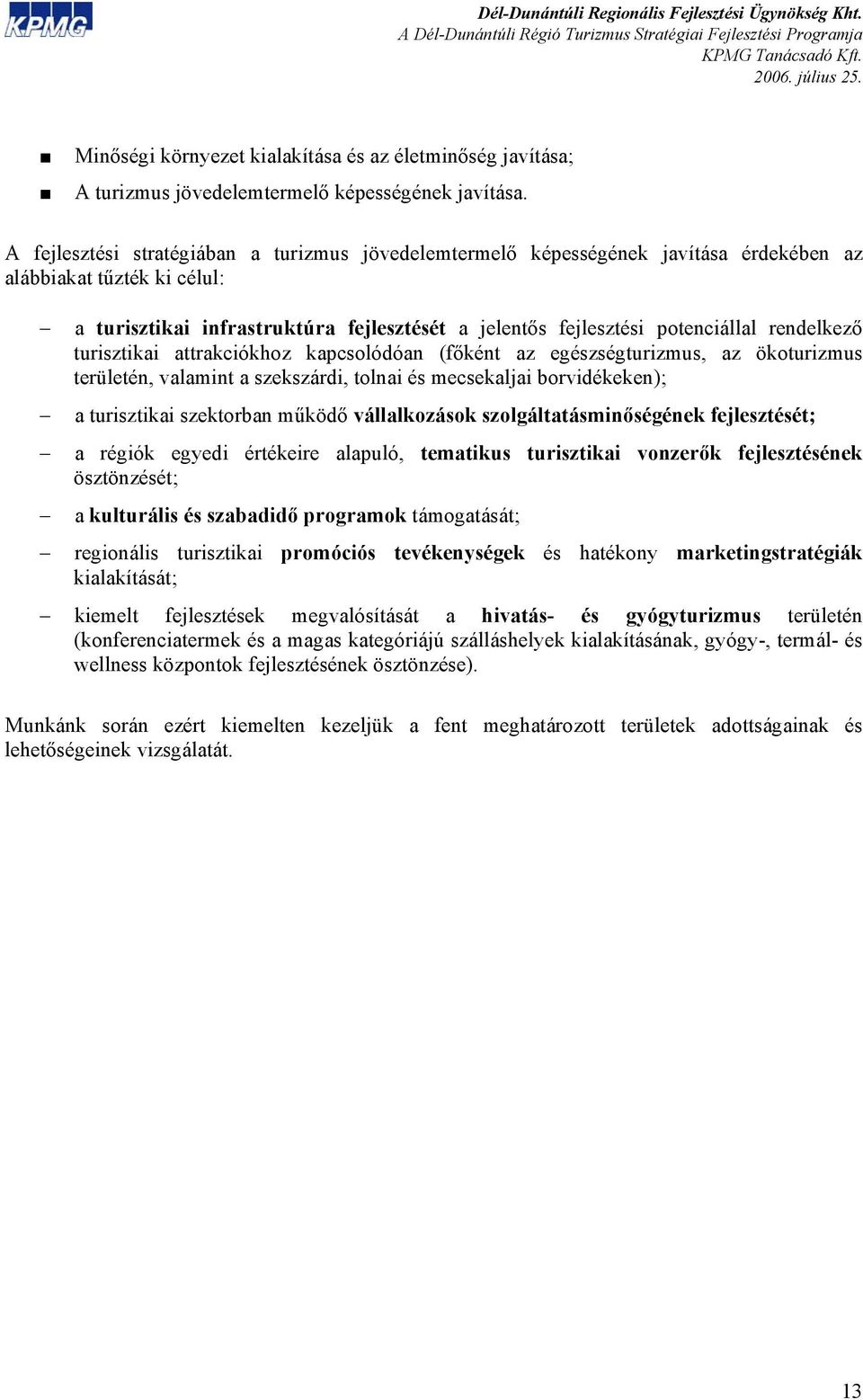 rendelkező turisztikai attrakciókhoz kapcsolódóan (főként az egészségturizmus, az ökoturizmus területén, valamint a szekszárdi, tolnai és mecsekaljai borvidékeken); a turisztikai szektorban működő