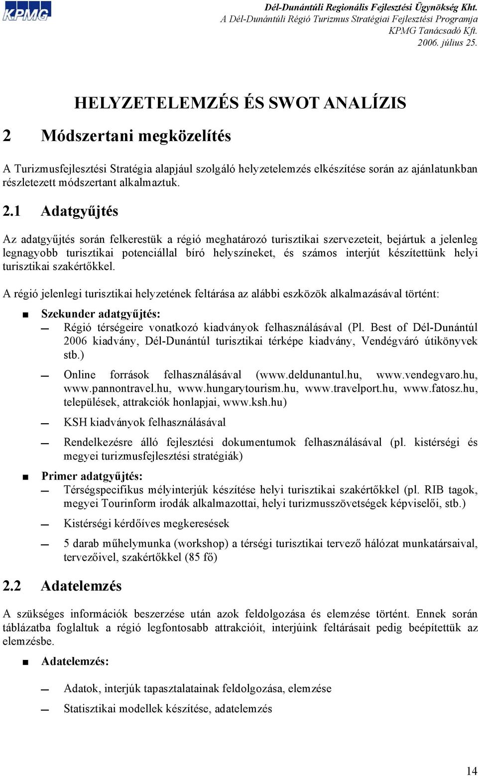 1 Adatgyűjtés Az adatgyűjtés során felkerestük a régió meghatározó turisztikai szervezeteit, bejártuk a jelenleg legnagyobb turisztikai potenciállal bíró helyszíneket, és számos interjút készítettünk