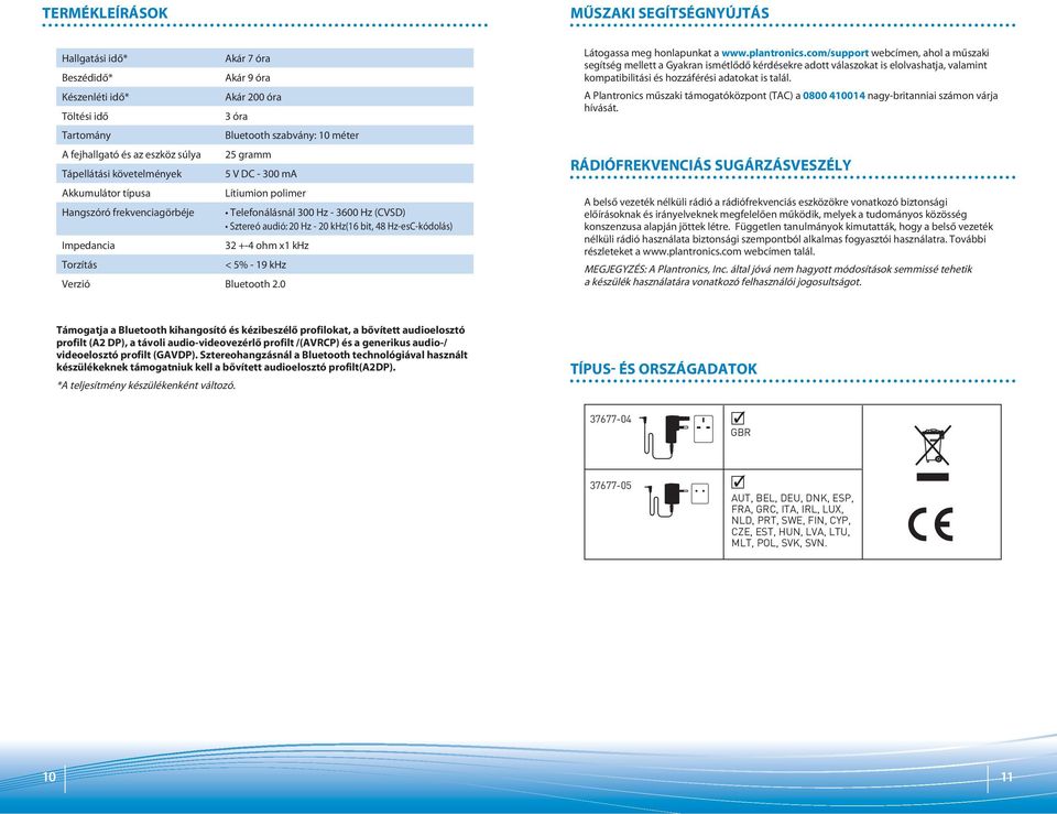 khz(16 bit, 48 Hz-esC-kódolás) Impedancia 32 +-4 ohm x1 khz Torzítás < 5% - 19 khz Verzió Bluetooth 2.0 Látogassa meg honlapunkat a www.plantronics.