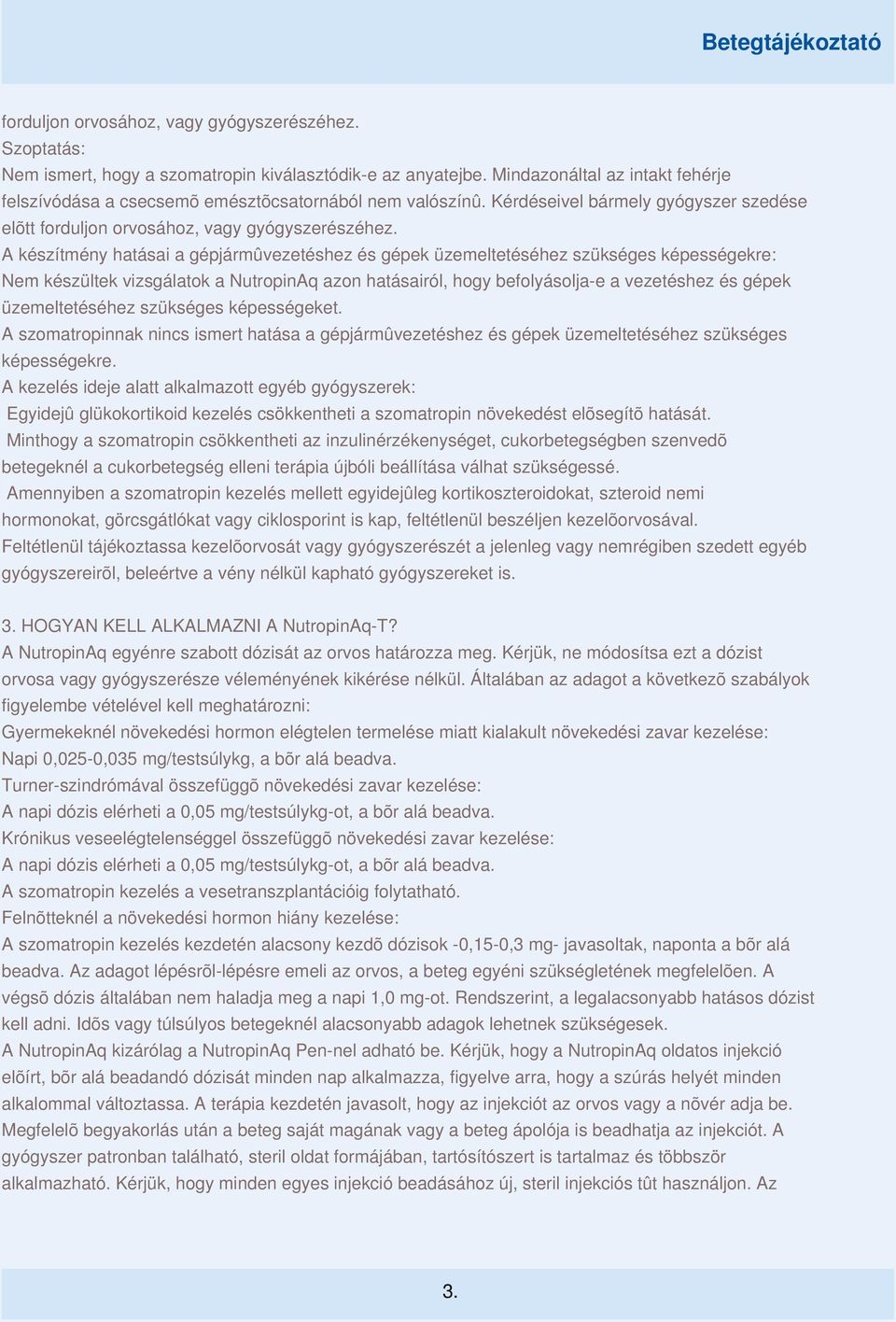 A készítmény hatásai a gépjármûvezetéshez és gépek üzemeltetéséhez szükséges képességekre: Nem készültek vizsgálatok a NutropinAq azon hatásairól, hogy befolyásolja-e a vezetéshez és gépek