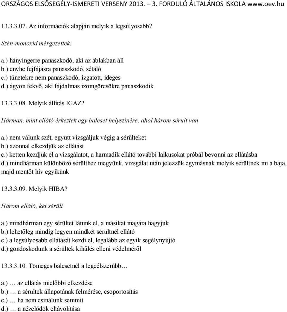 Hárman, mint ellátó érkeztek egy baleset helyszínére, ahol három sérült van a.) nem válunk szét, együtt vizsgáljuk végig a sérülteket b.) azonnal elkezdjük az ellátást c.