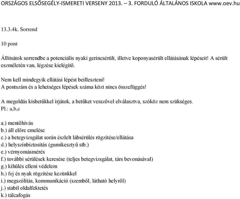 A megoldás kisbetűkkel írjátok, a betűket vesszővel elválasztva, szóköz nem szükséges. Pl.: a,b,c a.) mentőhívás b.) áll előre emelése c.