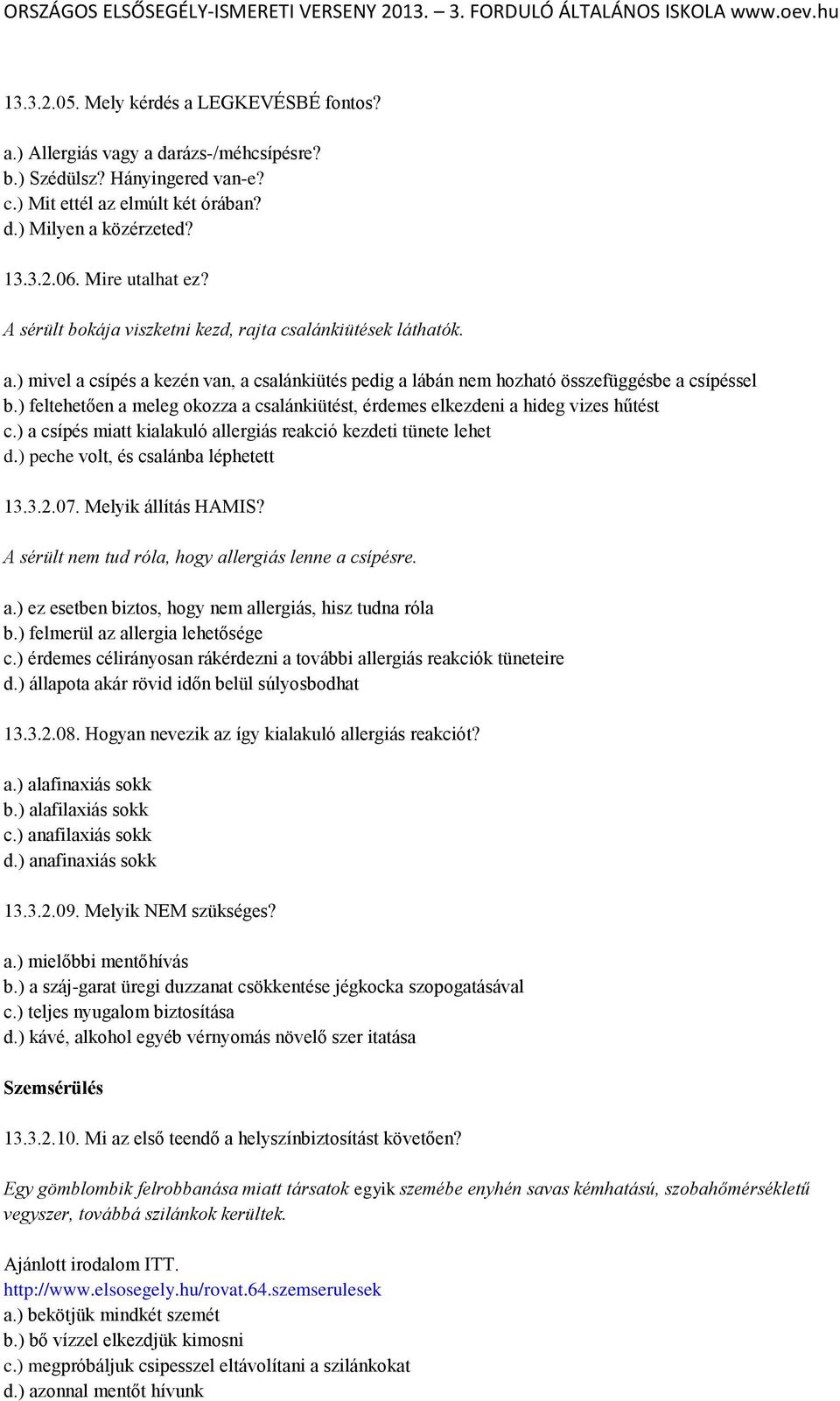 ) feltehetően a meleg okozza a csalánkiütést, érdemes elkezdeni a hideg vizes hűtést c.) a csípés miatt kialakuló allergiás reakció kezdeti tünete lehet d.) peche volt, és csalánba léphetett 13.3.2.