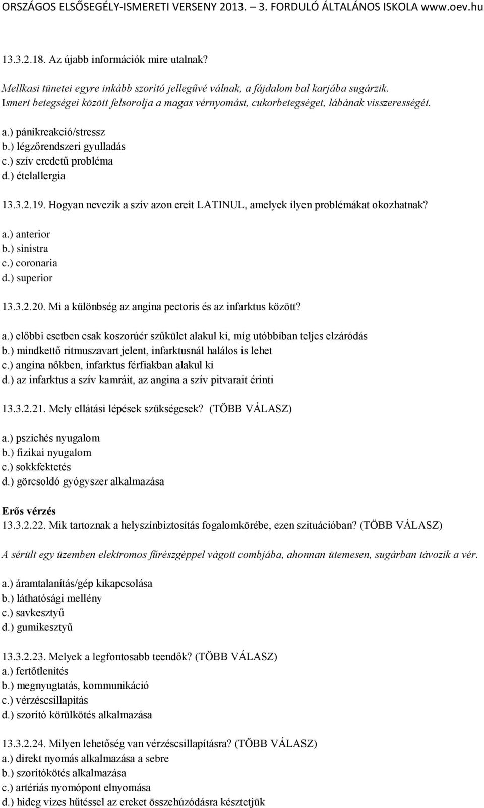 19. Hogyan nevezik a szív azon ereit LATINUL, amelyek ilyen problémákat okozhatnak? a.) anterior b.) sinistra c.) coronaria d.) superior 13.3.2.20.