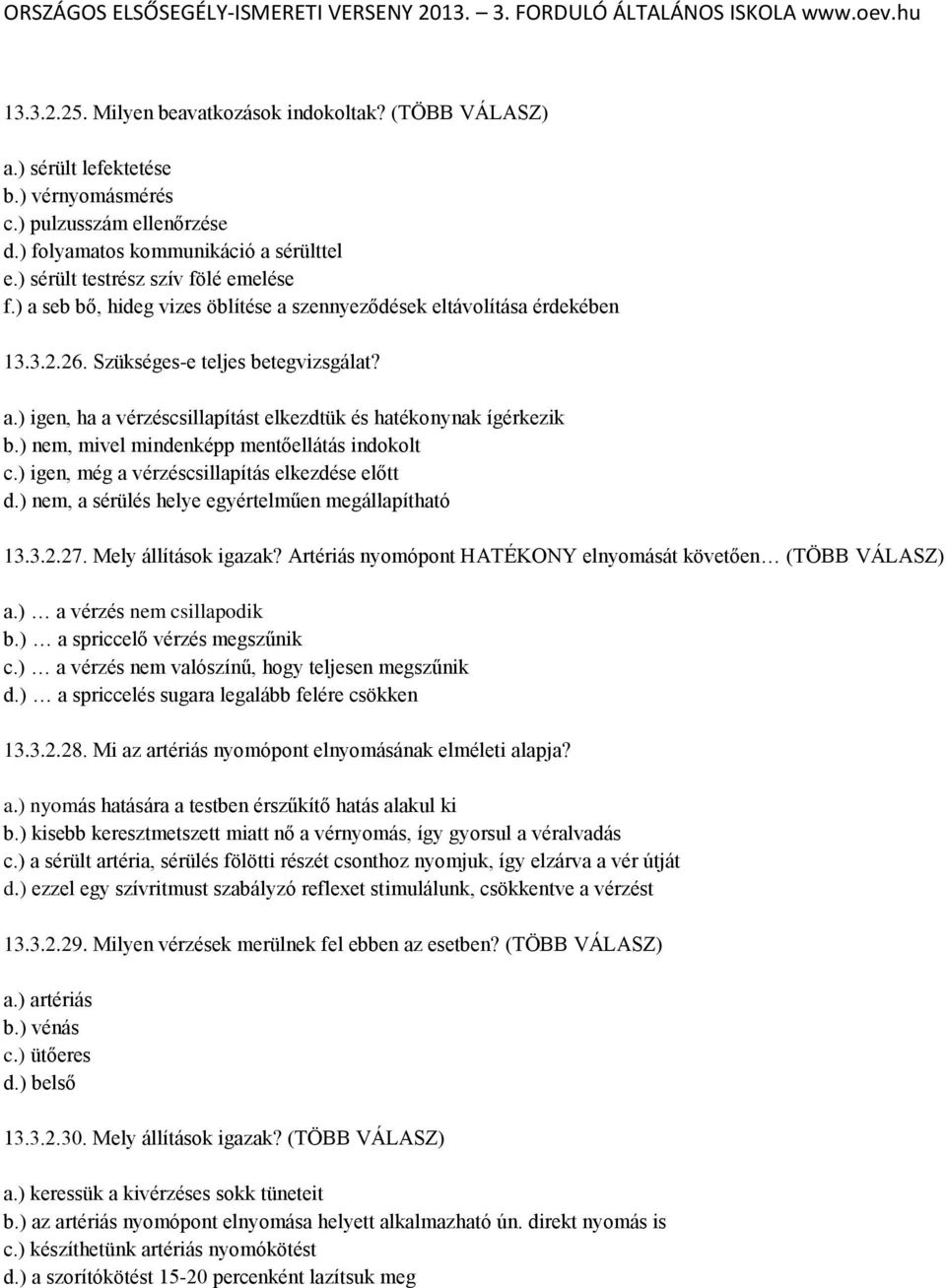 ) nem, mivel mindenképp mentőellátás indokolt c.) igen, még a vérzéscsillapítás elkezdése előtt d.) nem, a sérülés helye egyértelműen megállapítható 13.3.2.27. Mely állítások igazak?