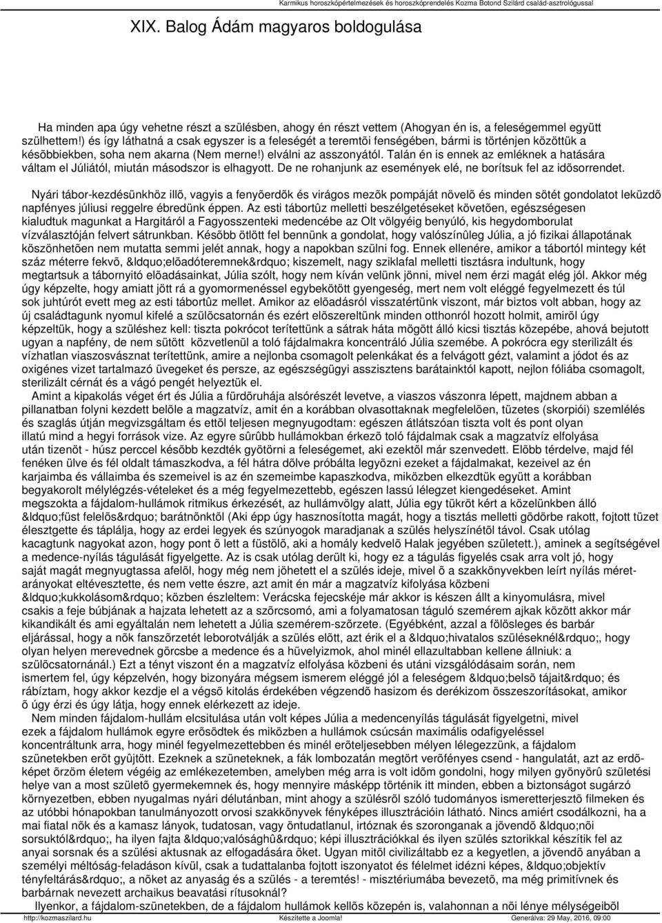 ) elválni az asszonyától. Talán én is ennek az emléknek a hatására váltam el Júliától, miután másodszor is elhagyott. De ne rohanjunk az események elé, ne borítsuk fel az idõsorrendet.