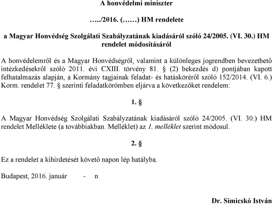 (2) bekezdés d) pontjában kapott felhatalmazás alapján, a Kormány tagjainak feladat- és hatásköréről szóló 152/2014. (VI. 6.) Korm. rendelet 77.