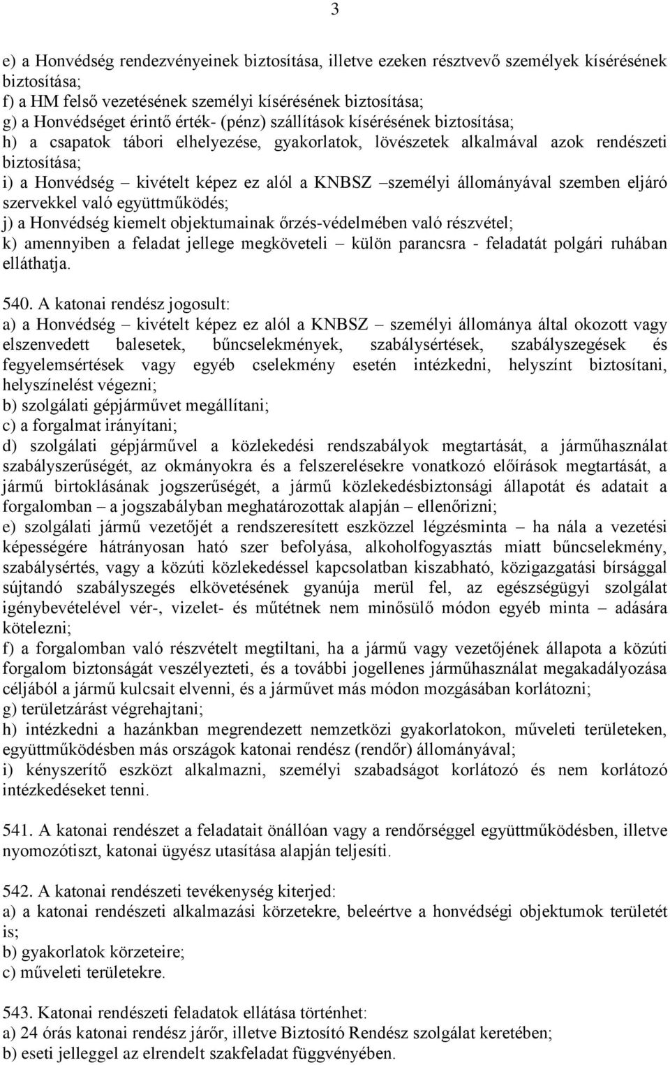 állományával szemben eljáró szervekkel való együttműködés; j) a Honvédség kiemelt objektumainak őrzés-védelmében való részvétel; k) amennyiben a feladat jellege megköveteli külön parancsra -