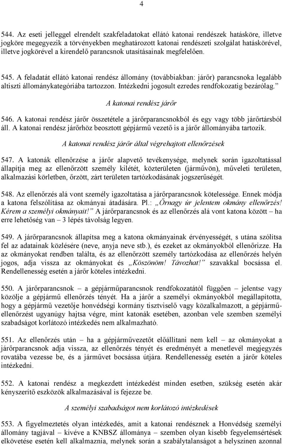 a kirendelő parancsnok utasításainak megfelelően. 545. A feladatát ellátó katonai rendész állomány (továbbiakban: járőr) parancsnoka legalább altiszti állománykategóriába tartozzon.