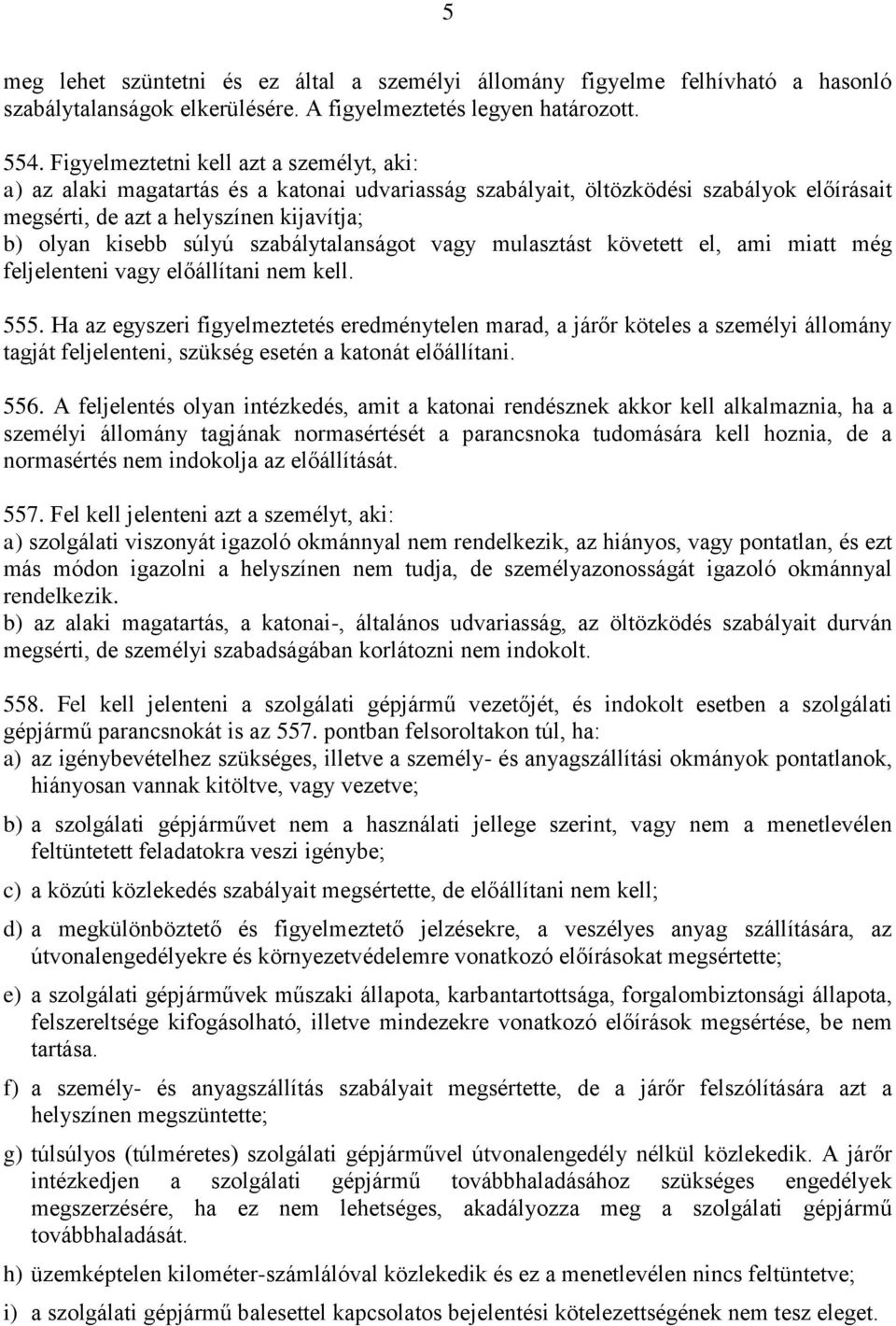 szabálytalanságot vagy mulasztást követett el, ami miatt még feljelenteni vagy előállítani nem kell. 555.