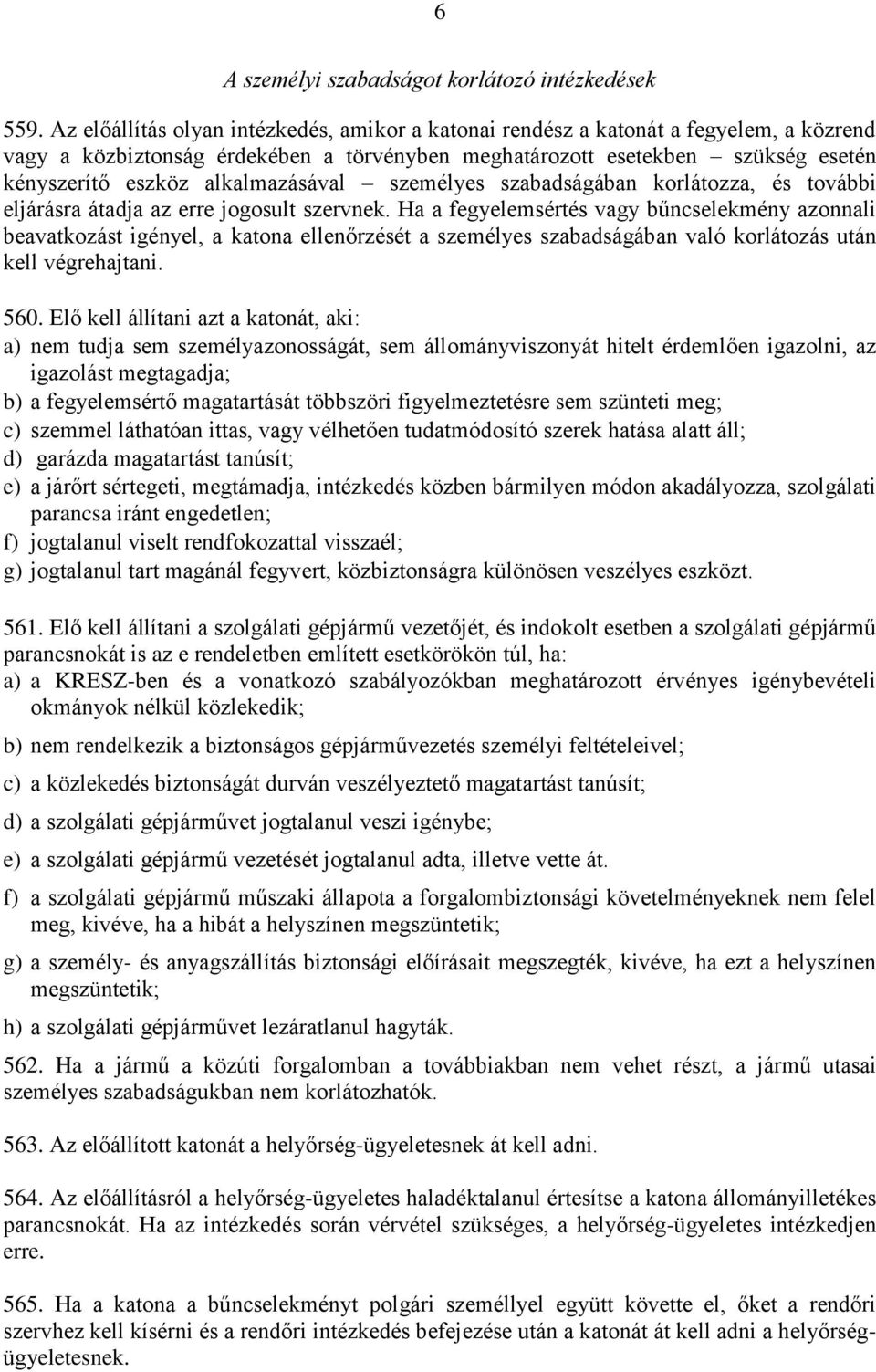 alkalmazásával személyes szabadságában korlátozza, és további eljárásra átadja az erre jogosult szervnek.