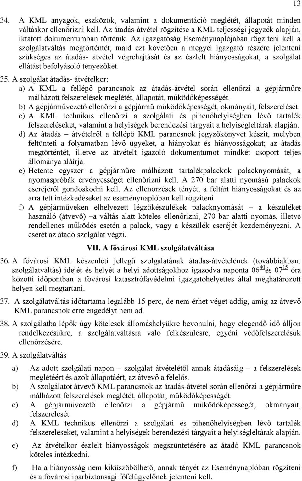 Az igazgatóság Eseménynaplójában rögzíteni kell a szolgálatváltás megtörténtét, majd ezt követően a megyei igazgató részére jelenteni szükséges az átadás- átvétel végrehajtását és az észlelt