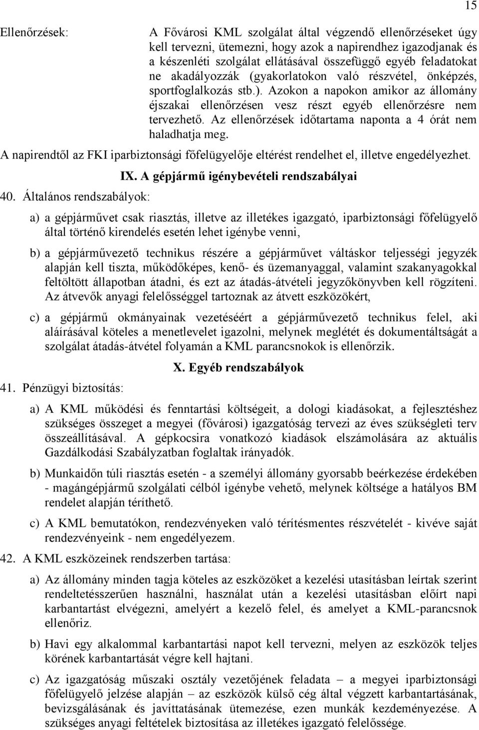 Az ellenőrzések időtartama naponta a 4 órát nem haladhatja meg. A napirendtől az FKI iparbiztonsági főfelügyelője eltérést rendelhet el, illetve engedélyezhet. 40. Általános rendszabályok: IX.