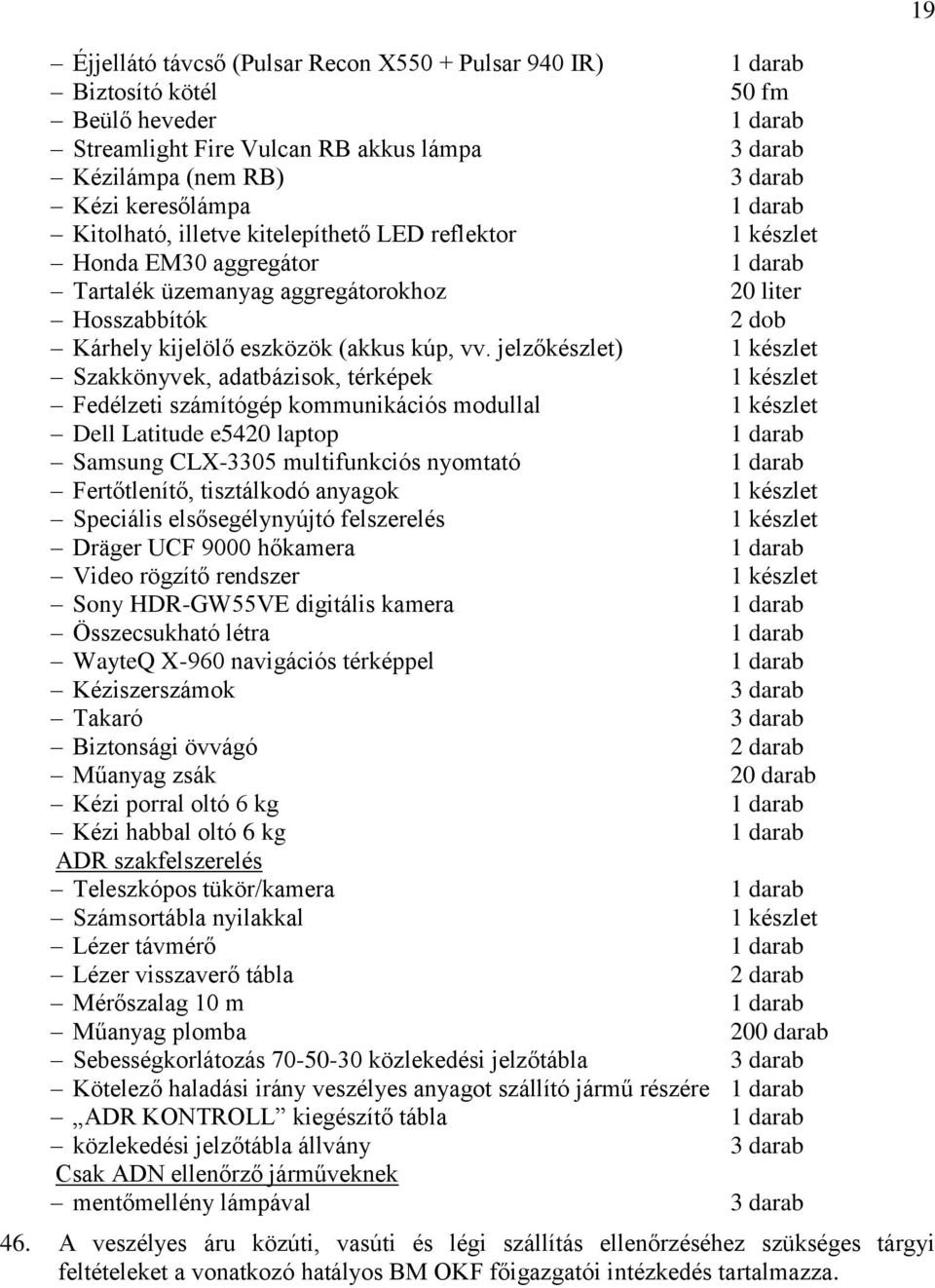 jelzőkészlet) 1 készlet Szakkönyvek, adatbázisok, térképek 1 készlet Fedélzeti számítógép kommunikációs modullal 1 készlet Dell Latitude e5420 laptop 1 darab Samsung CLX-3305 multifunkciós nyomtató 1