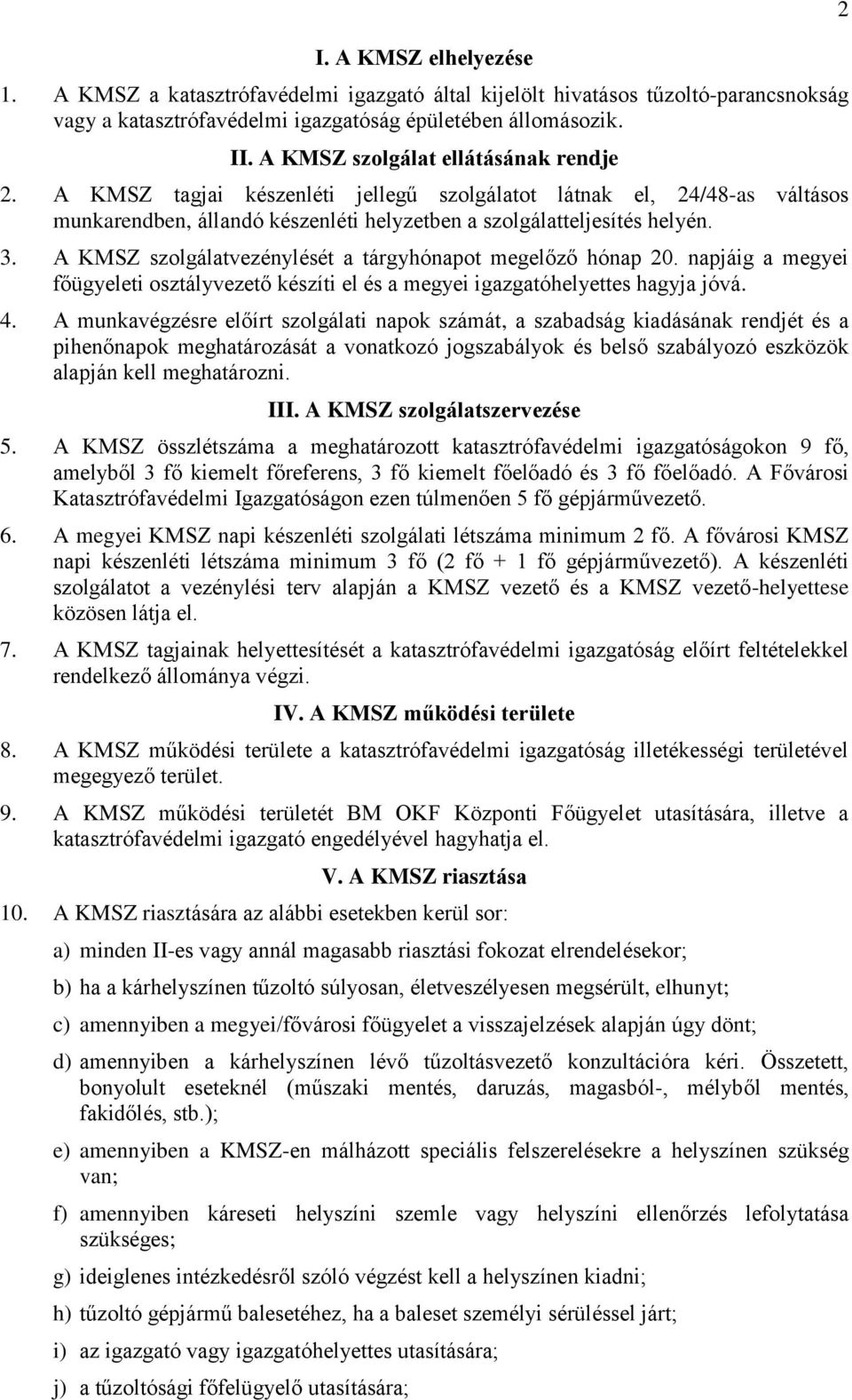 A KMSZ szolgálatvezénylését a tárgyhónapot megelőző hónap 20. napjáig a megyei főügyeleti osztályvezető készíti el és a megyei igazgatóhelyettes hagyja jóvá. 4.