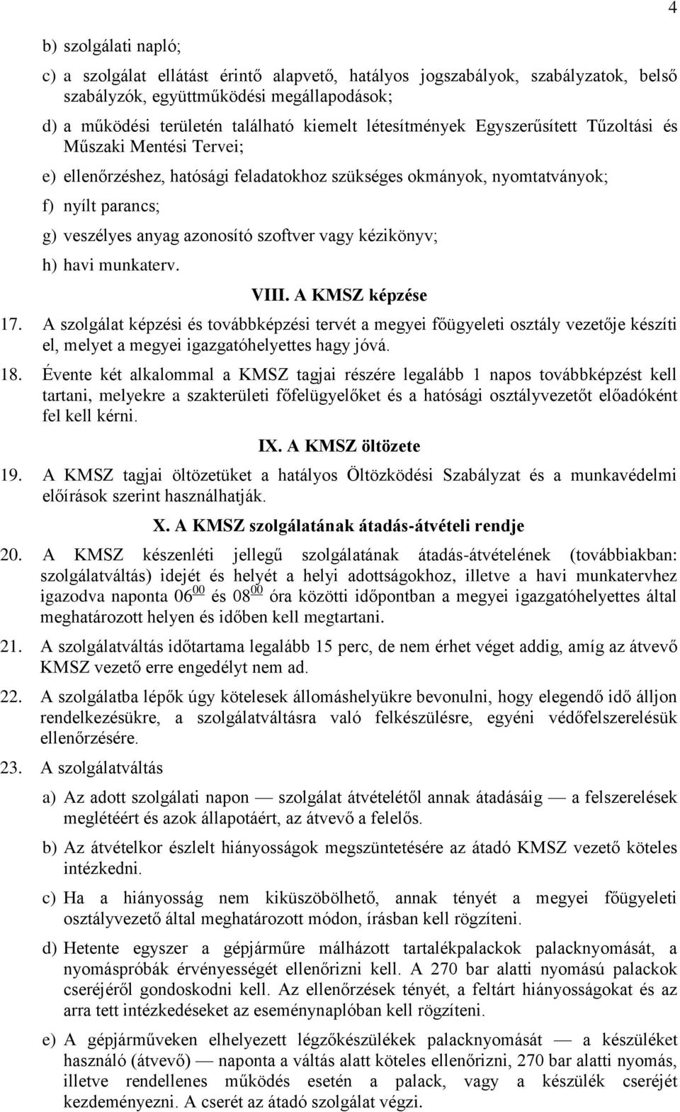 vagy kézikönyv; h) havi munkaterv. VIII. A KMSZ képzése 17. A szolgálat képzési és továbbképzési tervét a megyei főügyeleti osztály vezetője készíti el, melyet a megyei igazgatóhelyettes hagy jóvá.