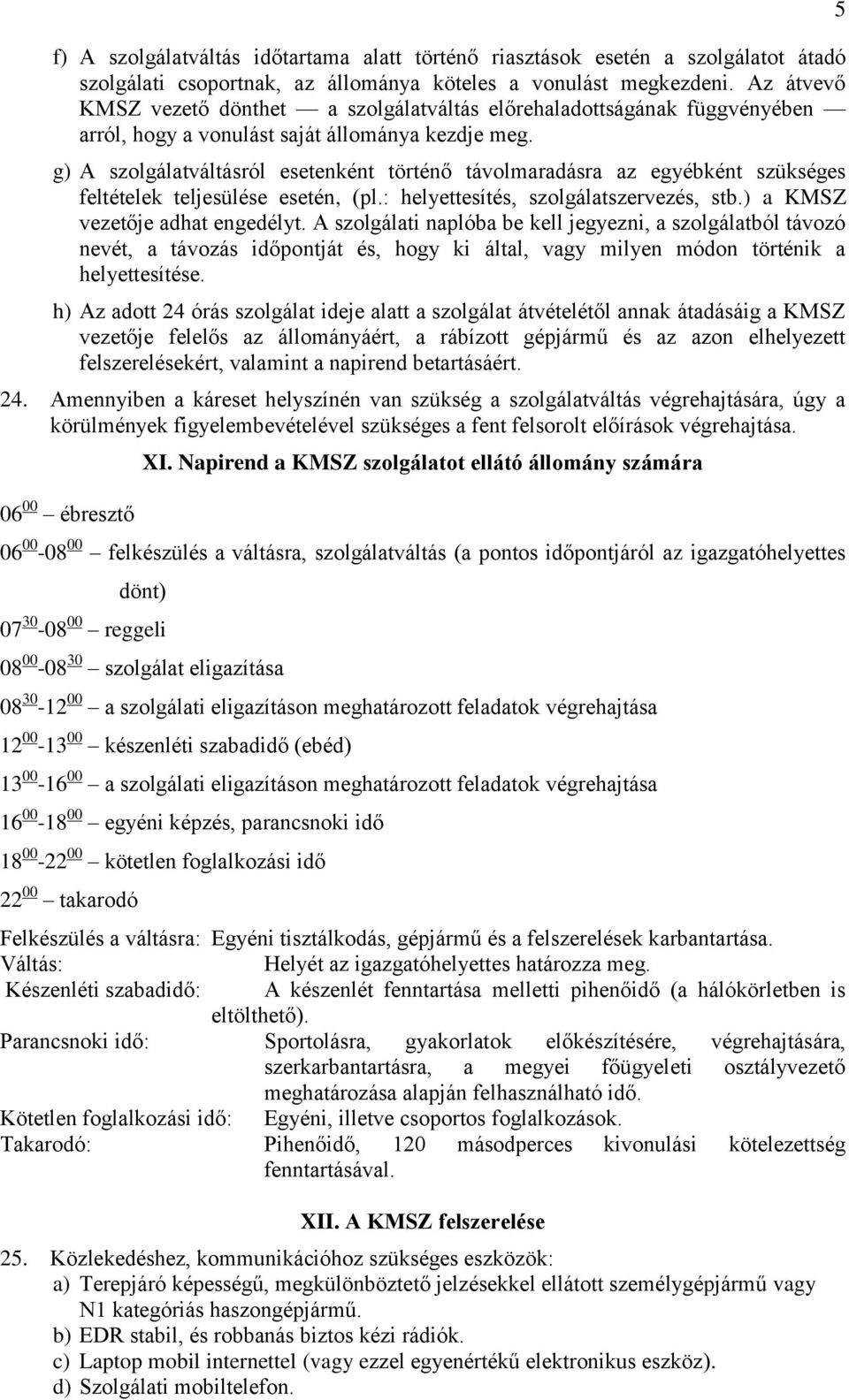 g) A szolgálatváltásról esetenként történő távolmaradásra az egyébként szükséges feltételek teljesülése esetén, (pl.: helyettesítés, szolgálatszervezés, stb.) a KMSZ vezetője adhat engedélyt.