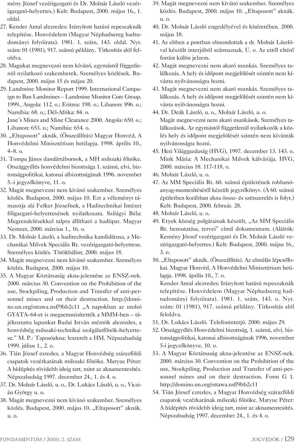Magukat megnevezni nem kívánó, egymástól függetlenül nyilatkozó szakemberek. Személyes közlések. Budapest, 2000. május 15 és május 20. 29. Landmine Monitor Report 1999.