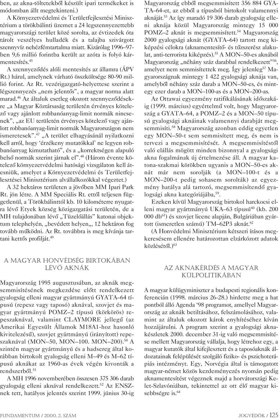 szivárgott szennyvíz nehézfémtartalma miatt. Kizárólag 1996 97- ben 9,6 millió forintba került az azóta is folyó kármentesítés. 45 A szennyezôdés alóli mentesítés az államra (ÁPV Rt.