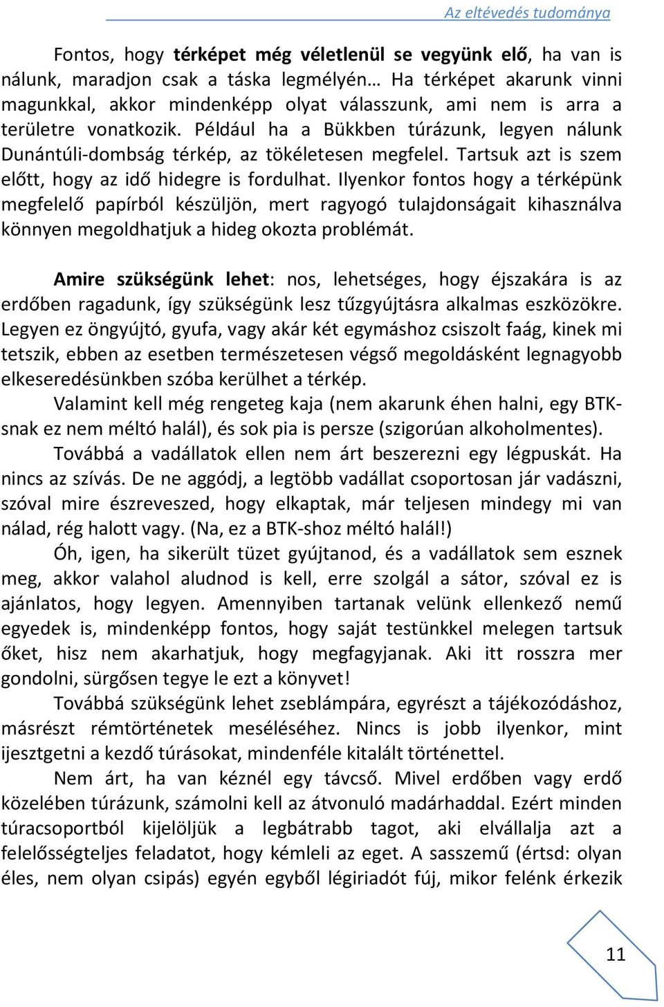 Ilyenkor fontos hogy a térképünk megfelelő papírból készüljön, mert ragyogó tulajdonságait kihasználva könnyen megoldhatjuk a hideg okozta problémát.