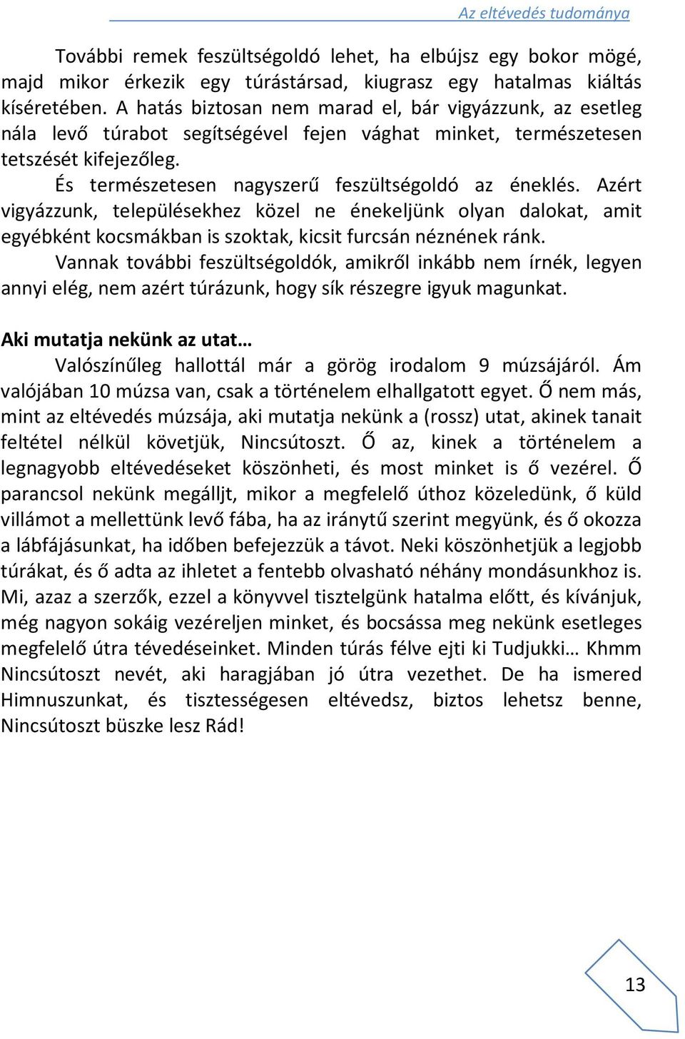 Azért vigyázzunk, településekhez közel ne énekeljünk olyan dalokat, amit egyébként kocsmákban is szoktak, kicsit furcsán néznének ránk.