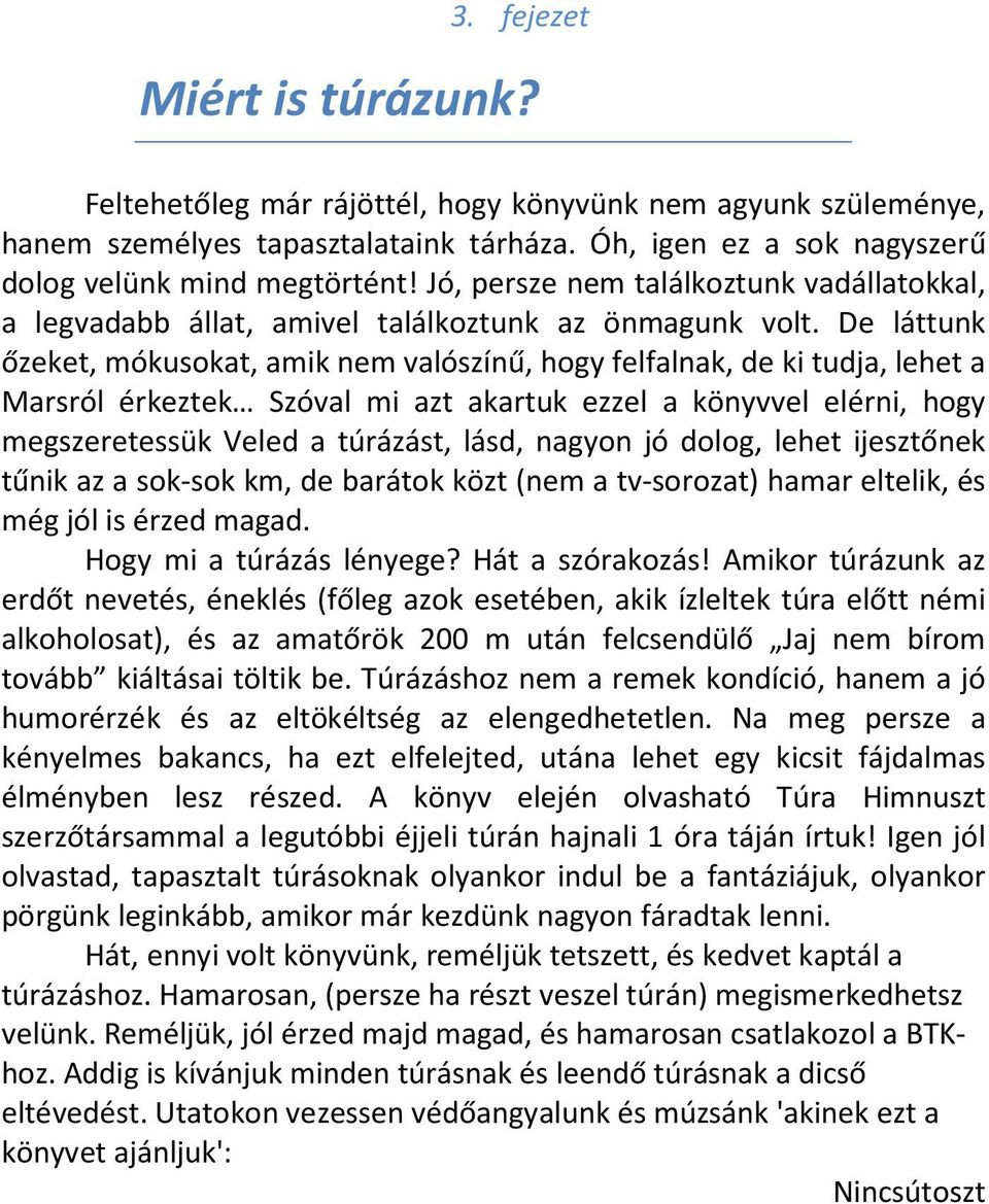 De láttunk őzeket, mókusokat, amik nem valószínű, hogy felfalnak, de ki tudja, lehet a Marsról érkeztek Szóval mi azt akartuk ezzel a könyvvel elérni, hogy megszeretessük Veled a túrázást, lásd,