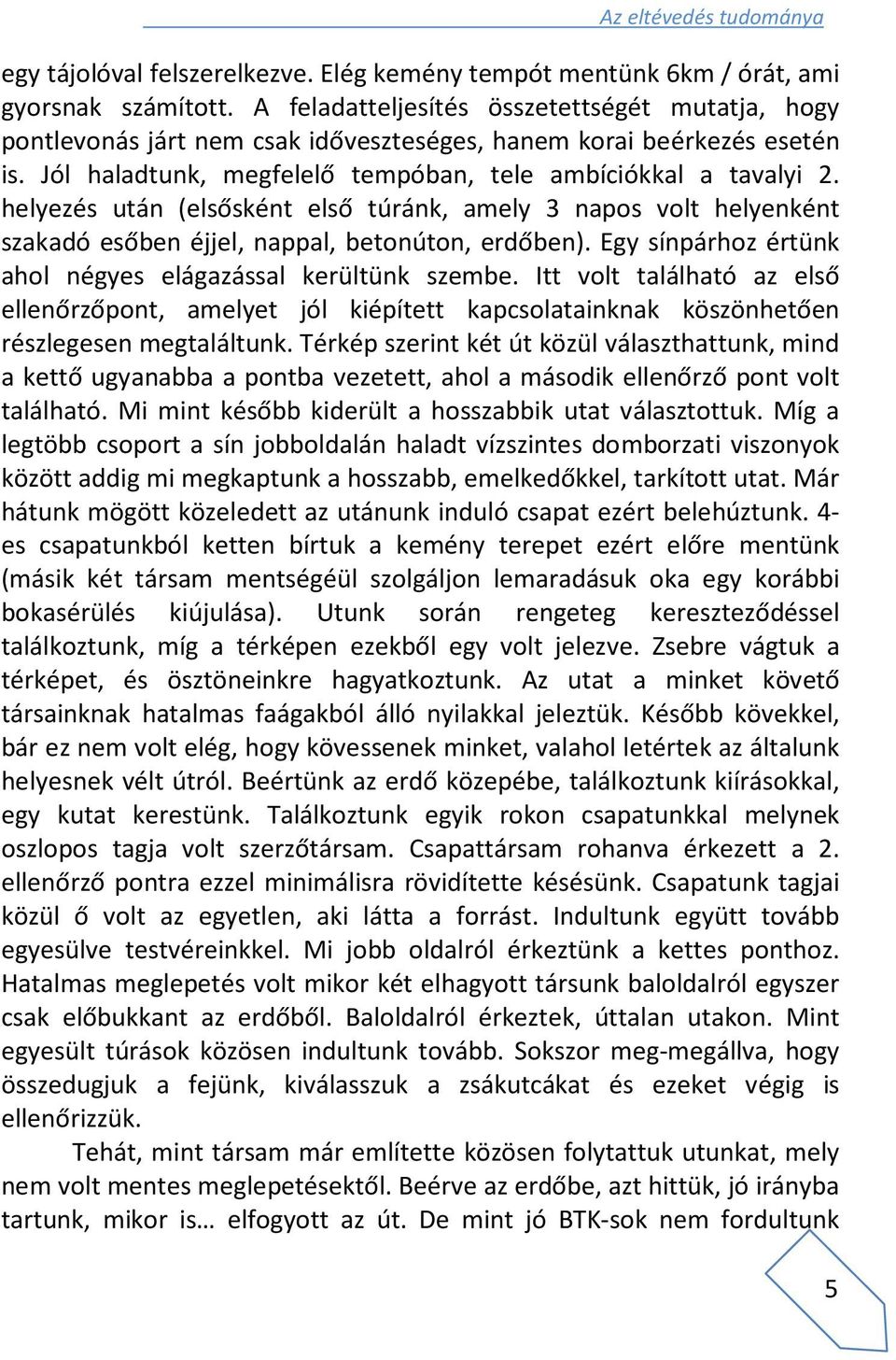 helyezés után (elsősként első túránk, amely 3 napos volt helyenként szakadó esőben éjjel, nappal, betonúton, erdőben). Egy sínpárhoz értünk ahol négyes elágazással kerültünk szembe.