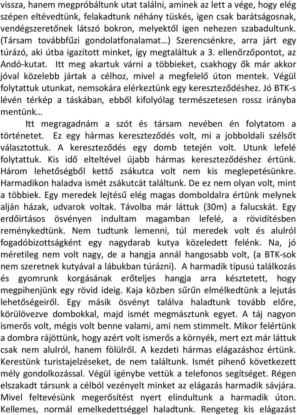 Itt meg akartuk várni a többieket, csakhogy ők már akkor jóval közelebb jártak a célhoz, mivel a megfelelő úton mentek. Végül folytattuk utunkat, nemsokára elérkeztünk egy kereszteződéshez.