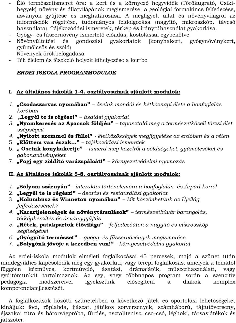 - Gyógy- és fűszernövény ismertető előadás, kóstolással egybekötve - Növényültetési és gondozási gyakorlatok (konyhakert, gyógynövénykert, gyümölcsös és szőlő) - Növények örökbefogadása - Téli élelem