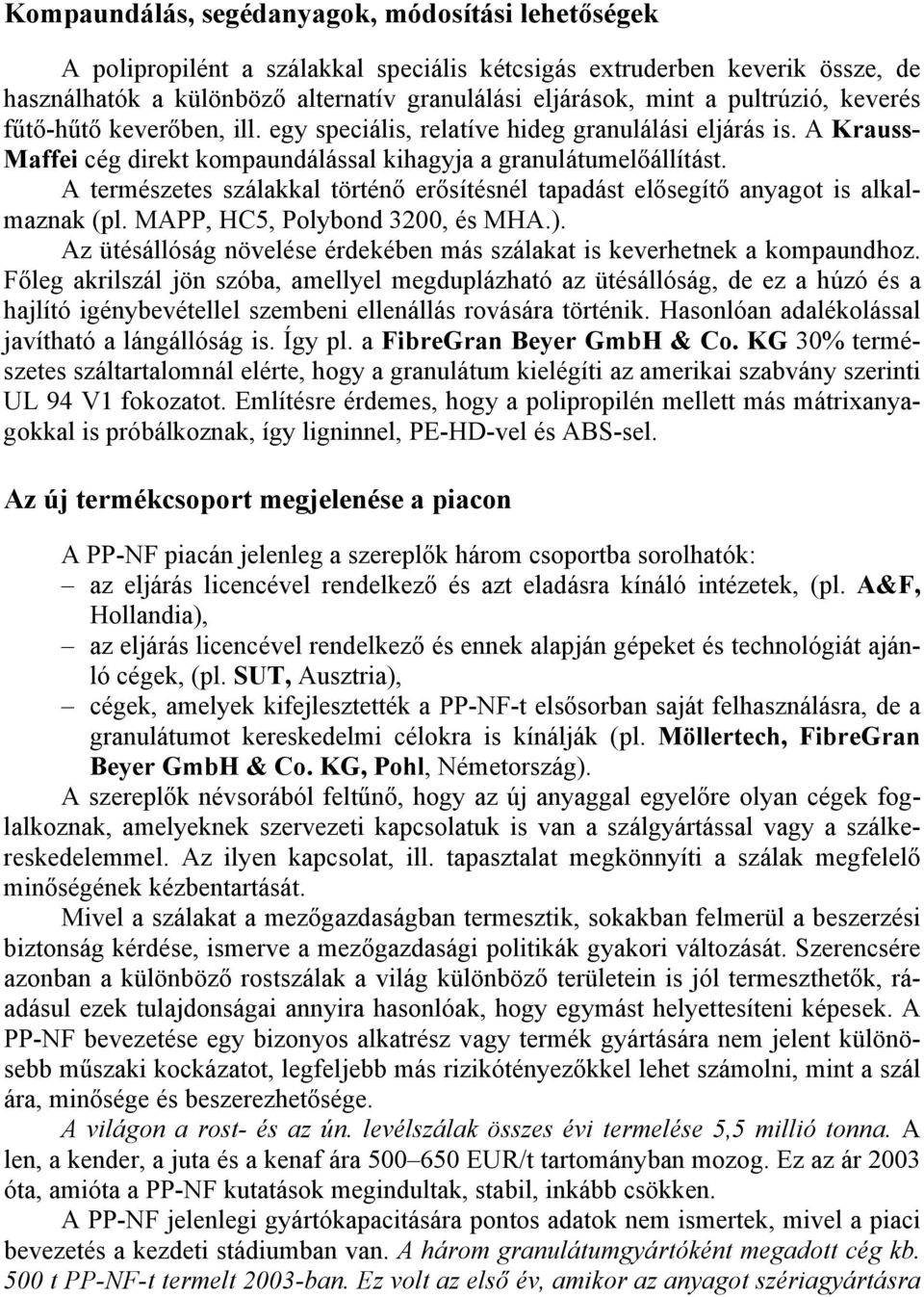 A természetes szálakkal történő erősítésnél tapadást elősegítő anyagot is alkalmaznak (pl. MAPP, HC5, Polybond 3200, és MHA.).