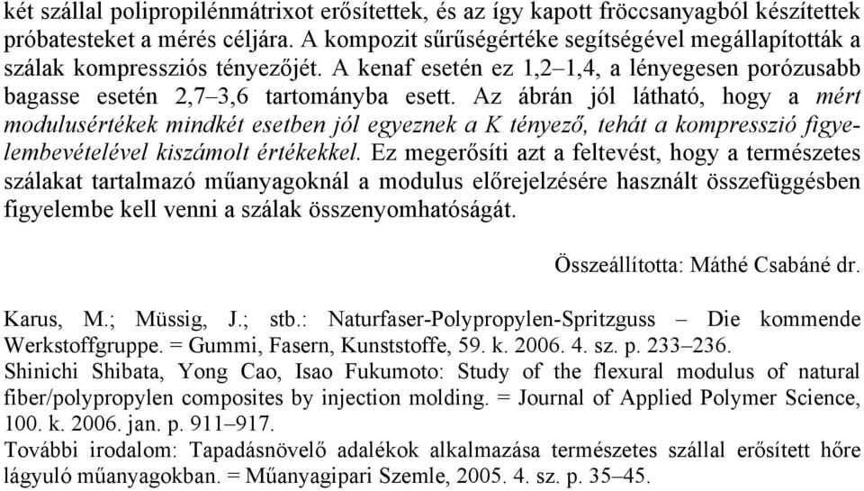 Az ábrán jól látható, hogy a mért modulusértékek mindkét esetben jól egyeznek a K tényező, tehát a kompresszió figyelembevételével kiszámolt értékekkel.