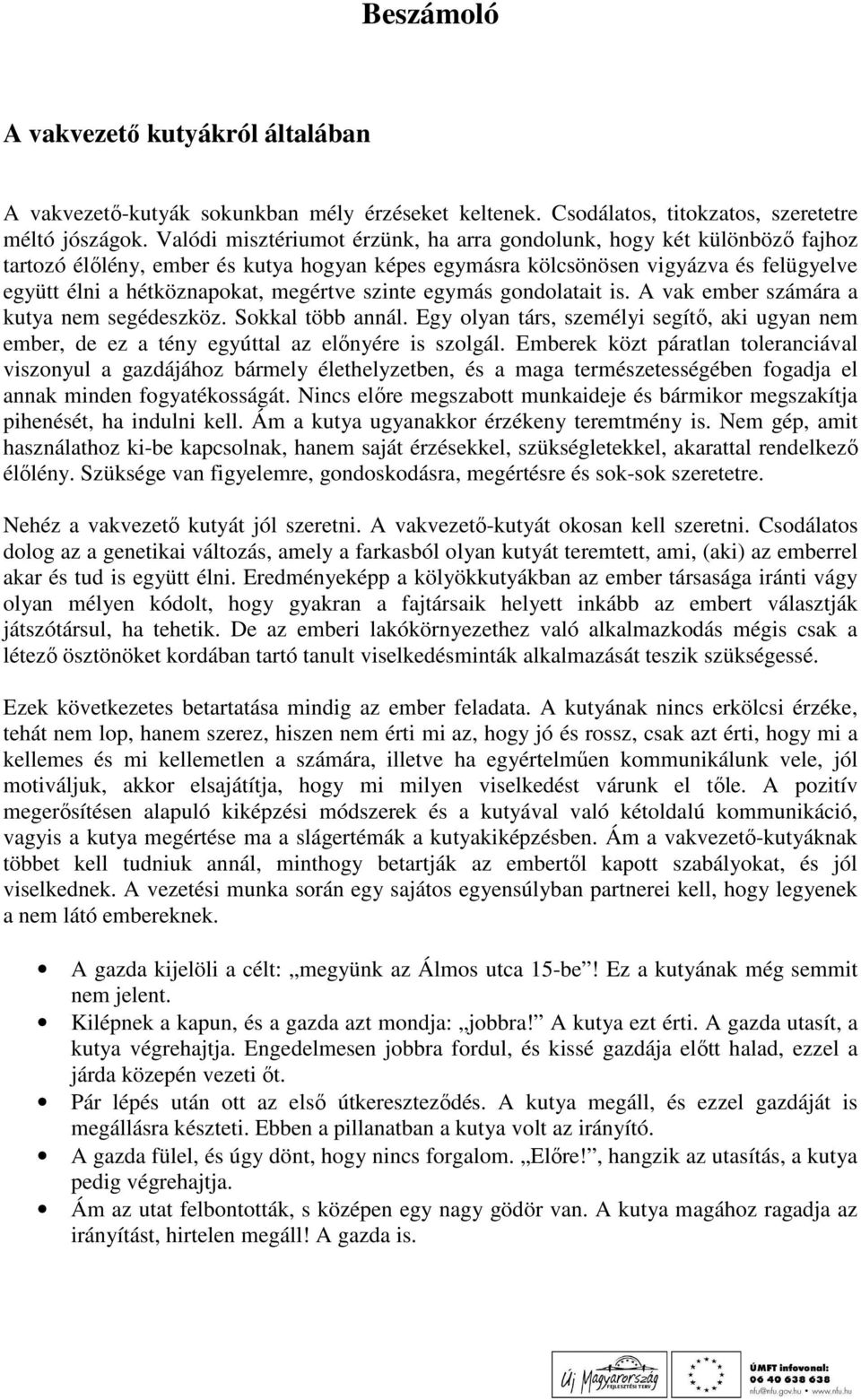 szinte egymás gondolatait is. A vak ember számára a kutya nem segédeszköz. Sokkal több annál. Egy olyan társ, személyi segítı, aki ugyan nem ember, de ez a tény egyúttal az elınyére is szolgál.