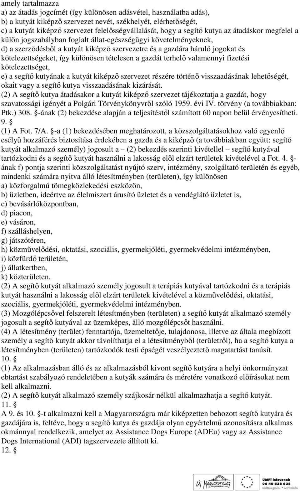 jogokat és kötelezettségeket, így különösen tételesen a gazdát terhelı valamennyi fizetési kötelezettséget, e) a segítı kutyának a kutyát kiképzı szervezet részére történı visszaadásának lehetıségét,