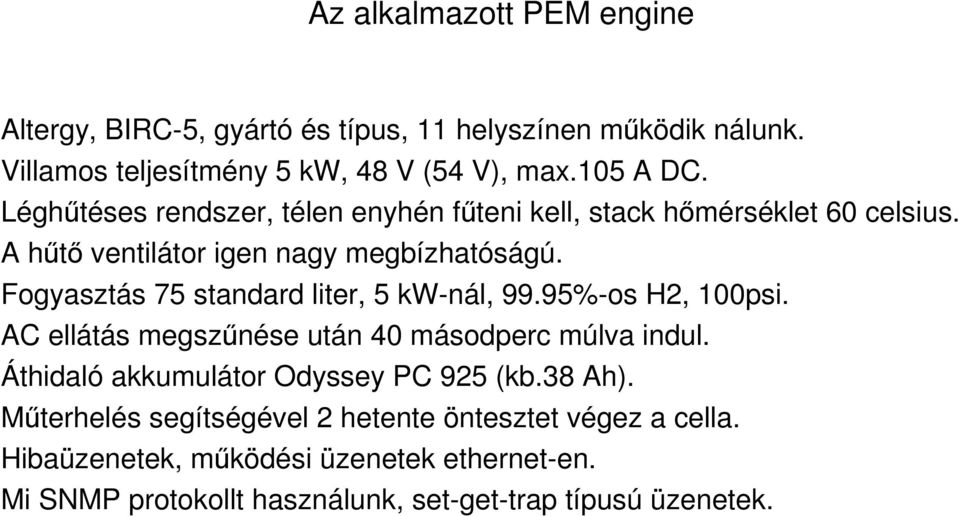 Fogyasztás 75 standard liter, 5 kw-nál, 99.95%-os H2, 100psi. AC ellátás megszőnése után 40 másodperc múlva indul.