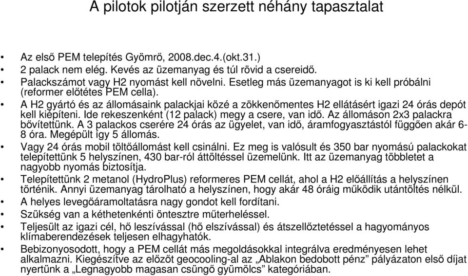 A H2 gyártó és az állomásaink palackjai közé a zökkenımentes H2 ellátásért igazi 24 órás depót kell kiépíteni. Ide rekeszenként (12 palack) megy a csere, van idı.