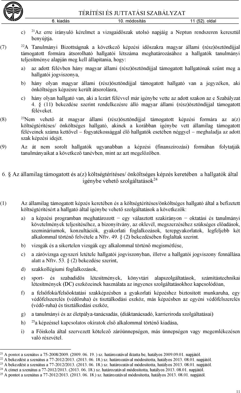 alapján meg kell állapítania, hogy: a) az adott félévben hány magyar állami (rész)ösztöndíjjal támogatott hallgatónak szűnt meg a hallgatói jogviszonya, b) hány olyan magyar állami (rész)ösztöndíjjal