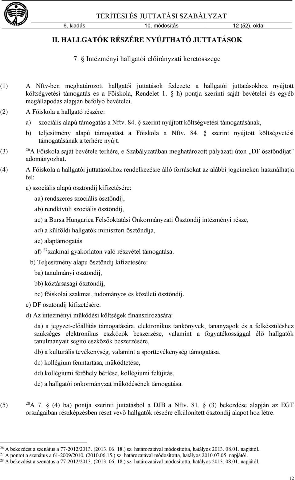 h) pontja szerinti saját bevételei és egyéb megállapodás alapján befolyó bevételei. (2) A Főiskola a hallgató részére: a) szociális alapú támogatás a Nftv. 84.