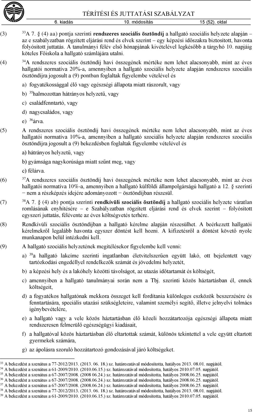 folyósított juttatás. A tanulmányi félév első hónapjának kivételével legkésőbb a tárgyhó 10. napjáig köteles Főiskola a hallgató számlájára utalni.