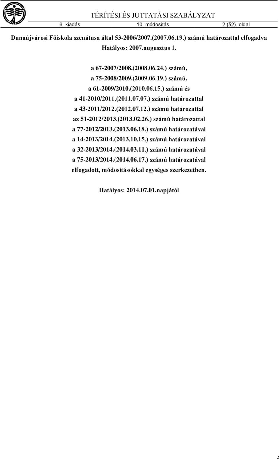 (2012.07.12.) számú határozattal az 51-2012/2013.(2013.02.26.) számú határozattal a 77-2012/2013.(2013.06.18.) számú határozatával a 14-2013/2014.(2013.10.15.