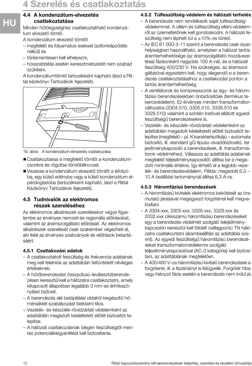 A kondenzátumtömlő tartozékként kapható (lásd a Rittal kézikönyv Tartozékok fejezetét). 19.