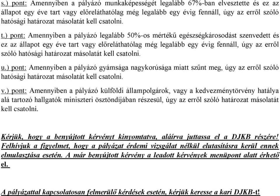 ) pont: Amennyiben a pályázó legalább 50%-os mértékű egészségkárosodást szenvedett és ez az állapot egy éve tart vagy előreláthatólag még legalább egy évig fennáll, úgy az erről szóló hatósági