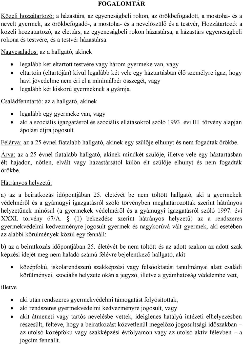 Nagycsaládos: az a hallgató, akinek legalább két eltartott testvére vagy három gyermeke van, vagy eltartóin (eltartóján) kívül legalább két vele egy háztartásban élő személyre igaz, hogy havi