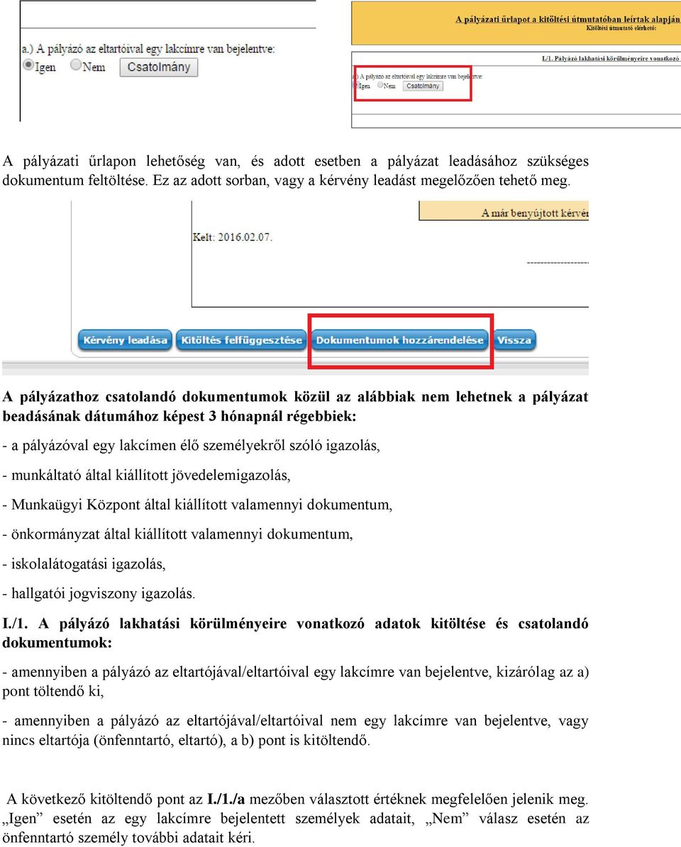 munkáltató által kiállított jövedelemigazolás, - Munkaügyi Központ által kiállított valamennyi dokumentum, - önkormányzat által kiállított valamennyi dokumentum, - iskolalátogatási igazolás, -