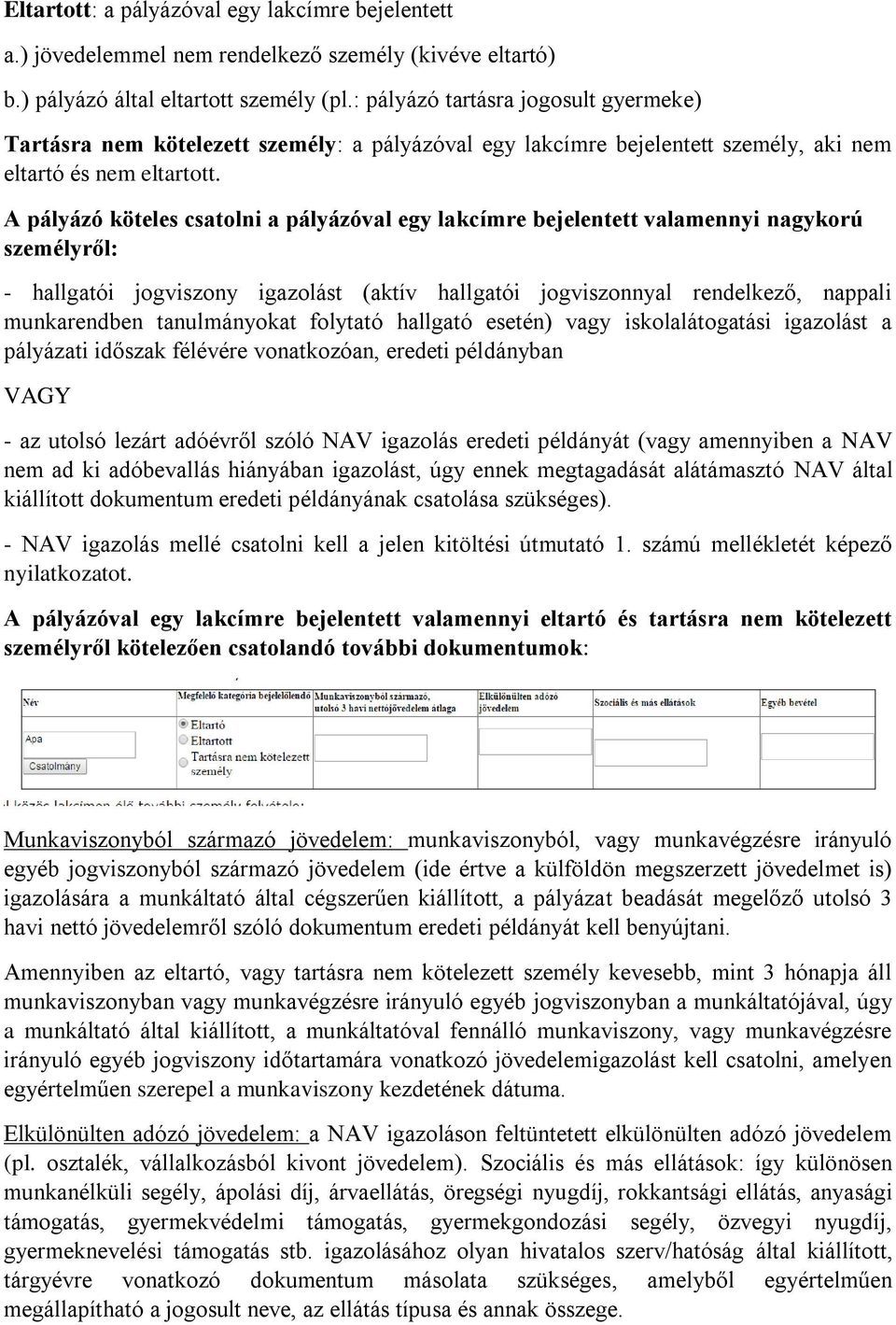 A pályázó köteles csatolni a pályázóval egy lakcímre bejelentett valamennyi nagykorú személyről: - hallgatói jogviszony igazolást (aktív hallgatói jogviszonnyal rendelkező, nappali munkarendben